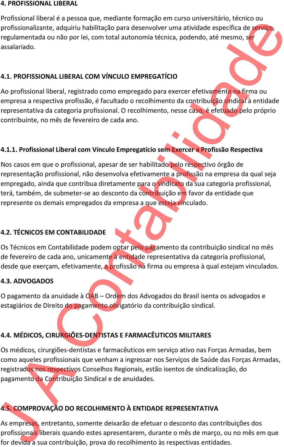 PROFISSIONAL LIBERAL COM VÍNCULO EMPREGATÍCIO Ao profissional liberal, registrado como empregado para exercer efetivamente na firma ou empresa a respectiva profissão, é facultado o recolhimento da