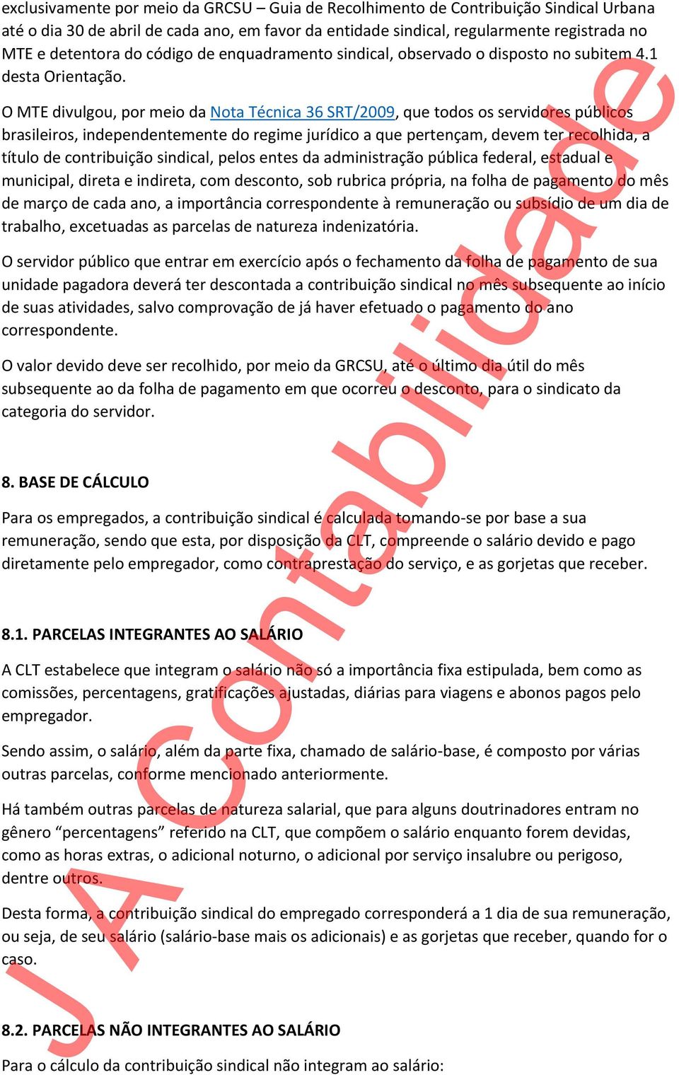 O MTE divulgou, por meio da Nota Técnica 36 SRT/2009, que todos os servidores públicos brasileiros, independentemente do regime jurídico a que pertençam, devem ter recolhida, a título de contribuição