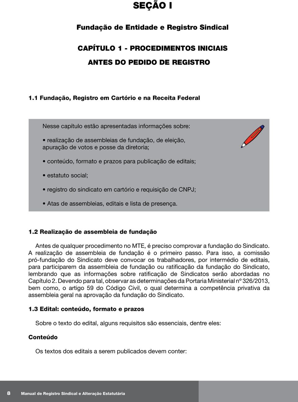 conteúdo, formato e prazos para publicação de editais; estatuto social; registro do sindicato em cartório e requisição de CNPJ; Atas de assembleias, editais e lista de presença. 1.