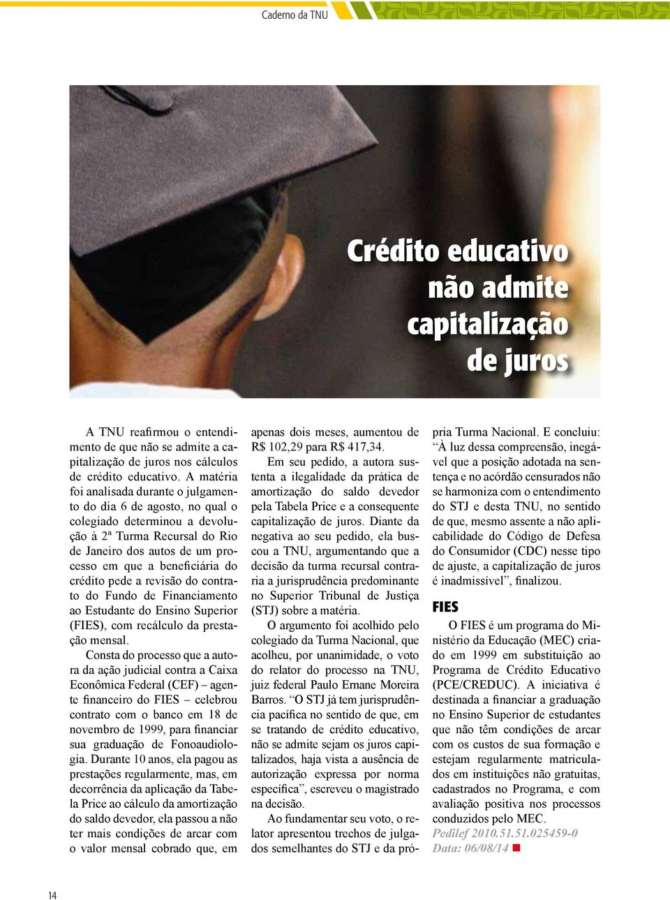crédito pede a revisão do contrato do Fundo de Financiamento ao Estudante do Ensino Superior (FIES), com recálculo da prestação mensal.