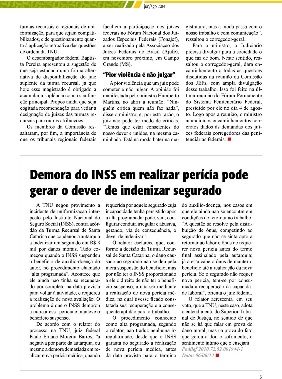 obrigado a acumular a suplência com a sua função principal. Propôs ainda que seja cogitada recomendação para vedar a designação de juízes das turmas recursais para outras atribuições.