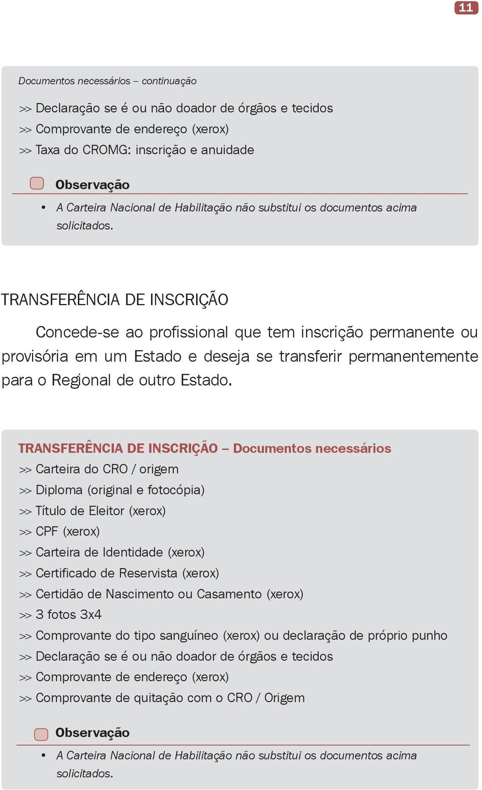 Transferência de inscrição Concede-se ao profissional que tem inscrição permanente ou provisória em um Estado e deseja se transferir permanentemente para o Regional de outro Estado.