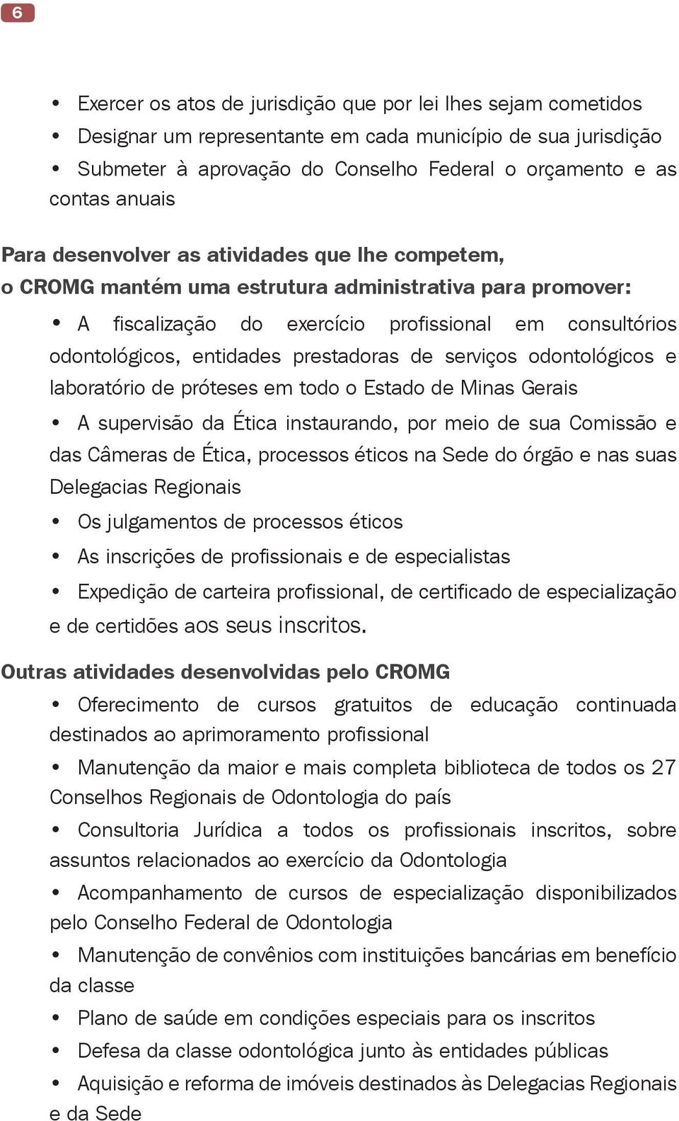 prestadoras de serviços odontológicos e laboratório de próteses em todo o Estado de Minas Gerais A supervisão da Ética instaurando, por meio de sua Comissão e das Câmeras de Ética, processos éticos