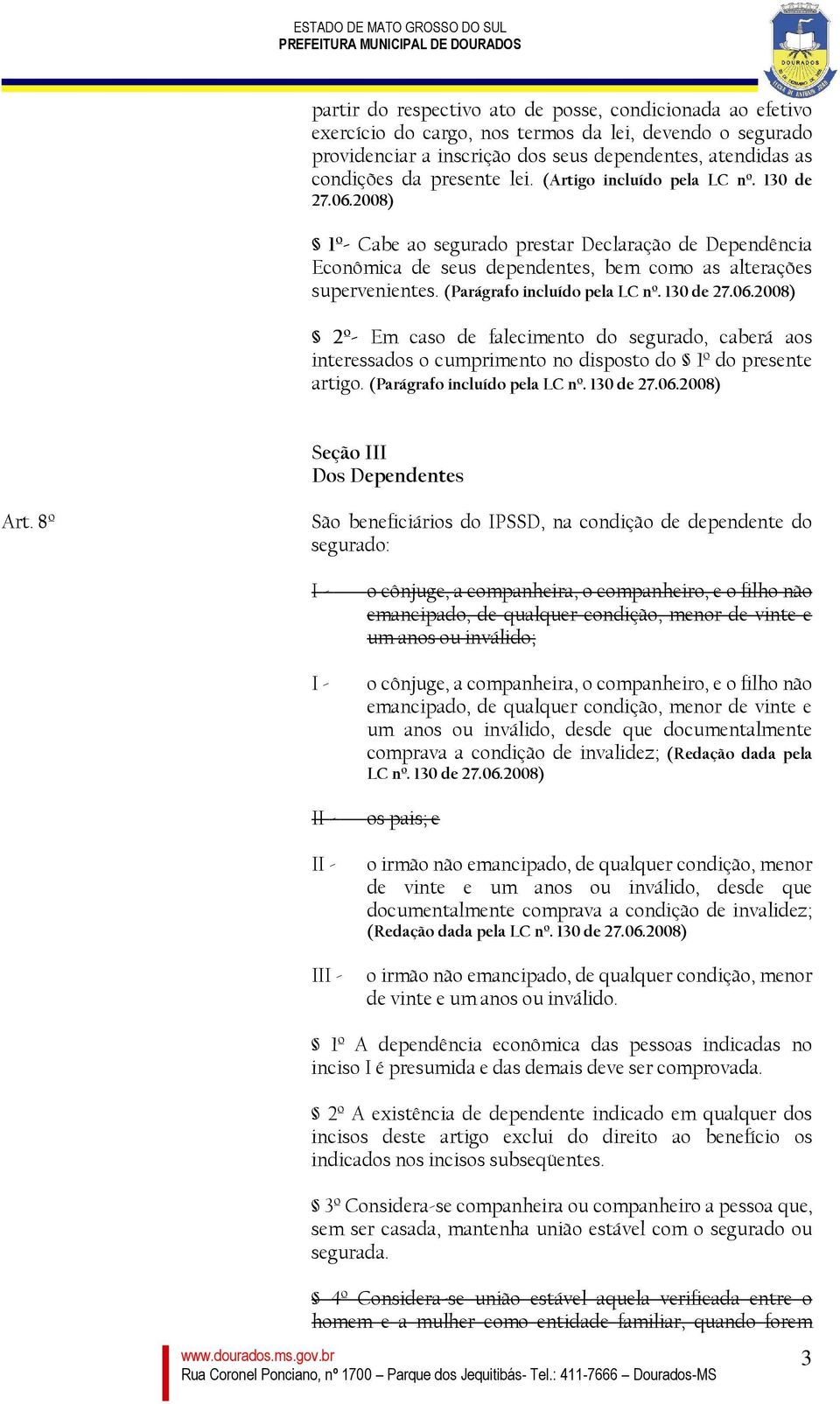 (Parágrafo incluído pela LC nº. 130 de 27.06.2008) 2º- Em caso de falecimento do segurado, caberá aos interessados o cumprimento no disposto do 1º do presente artigo. (Parágrafo incluído pela LC nº.