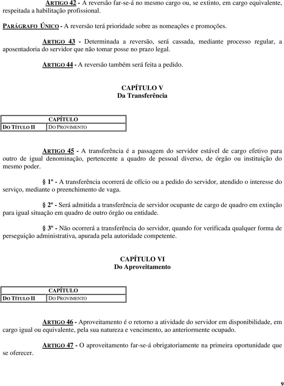 V Da Transferência DO TÍTULO II DO PROVIMENTO ARTIGO 45 - A transferência é a passagem do servidor estável de cargo efetivo para outro de igual denominação, pertencente a quadro de pessoal diverso,