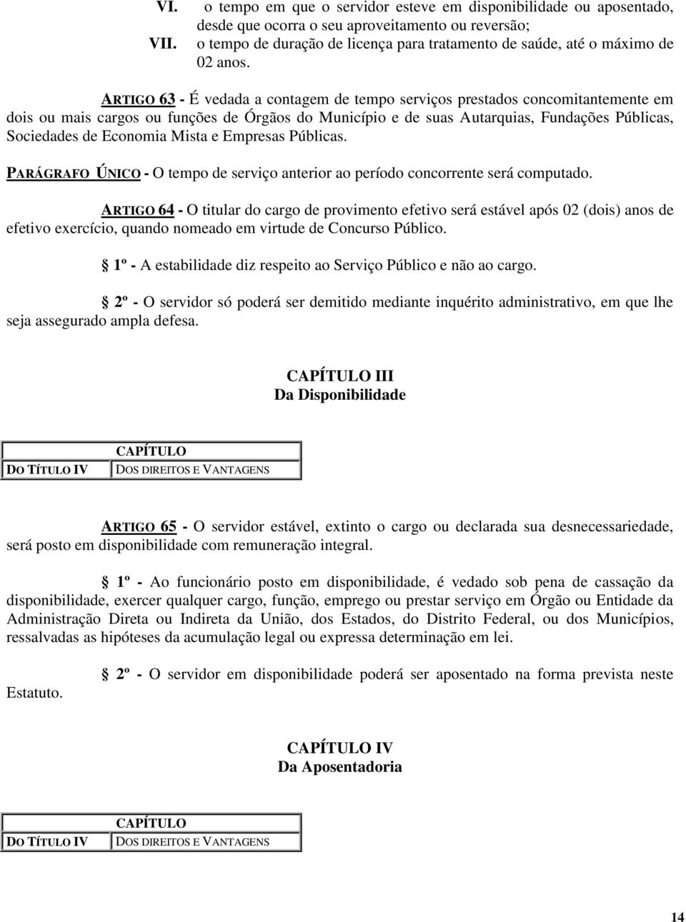 ARTIGO 63 - É vedada a contagem de tempo serviços prestados concomitantemente em dois ou mais cargos ou funções de Órgãos do Município e de suas Autarquias, Fundações Públicas, Sociedades de Economia