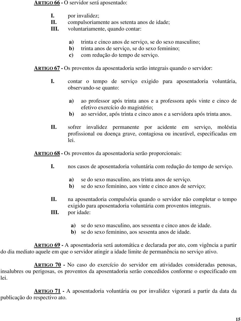 ARTIGO 67 - Os proventos da aposentadoria serão integrais quando o servidor: I.