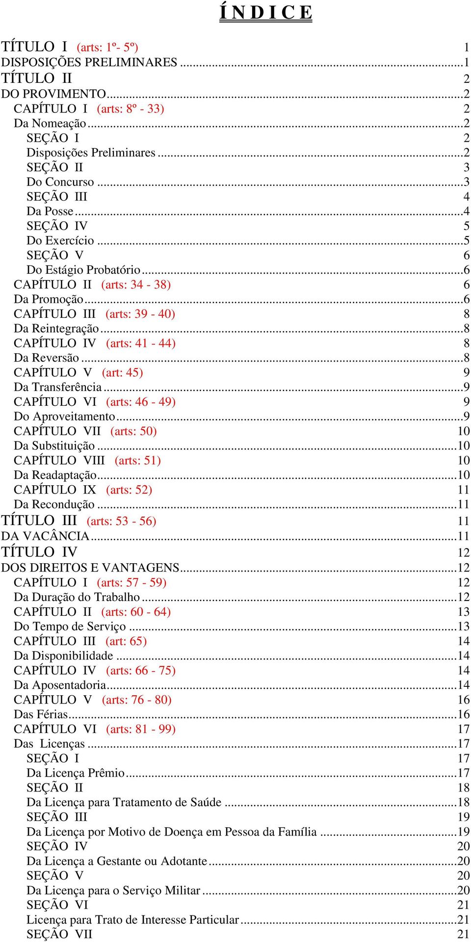 .. 8 IV (arts: 41-44)... 8 Da Reversão... 8 V (art: 45)... 9 Da Transferência... 9 VI (arts: 46-49)... 9 Do Aproveitamento... 9 VII (arts: 50)... 10 Da Substituição... 10 VIII (arts: 51).