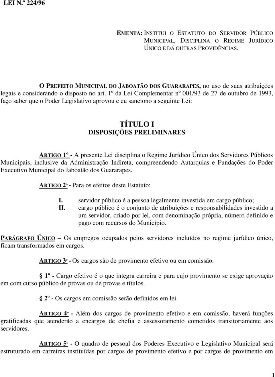 1º da Lei Complementar nº 001/93 de 27 de outubro de 1993, faço saber que o Poder Legislativo aprovou e eu sanciono a seguinte Lei: TÍTULO I DISPOSIÇÕES PRELIMINARES ARTIGO 1º - A presente Lei