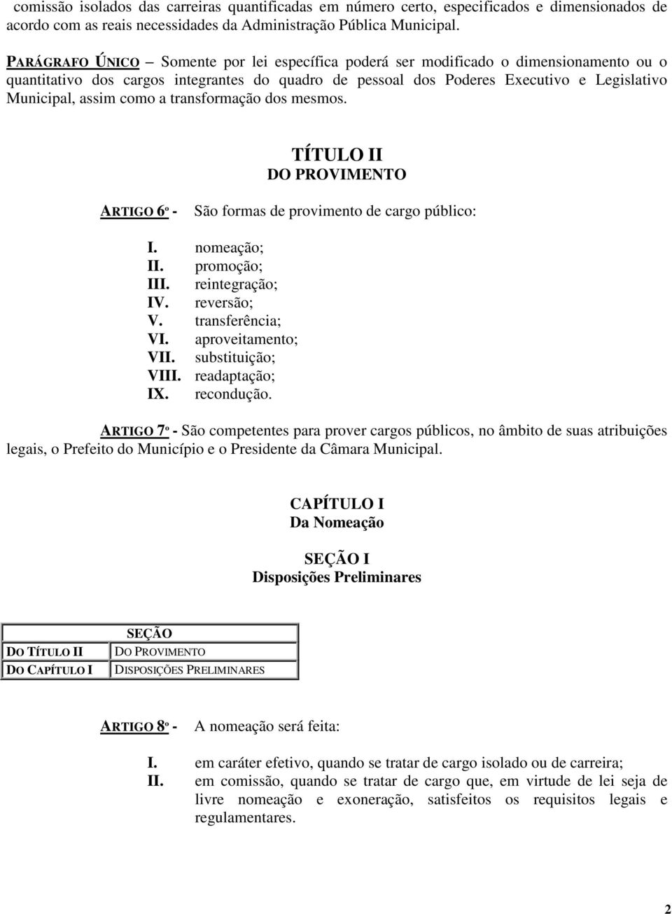 como a transformação dos mesmos. TÍTULO II DO PROVIMENTO ARTIGO 6º - São formas de provimento de cargo público: I. nomeação; II. promoção; III. reintegração; IV. reversão; V. transferência; VI.