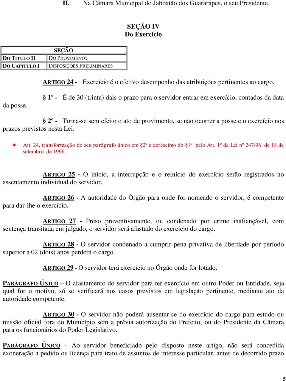 1º - É de 30 (trinta) dais o prazo para o servidor entrar em exercício, contados da data 2º - Torna-se sem efeito o ato de provimento, se não ocorrer a posse e o exercício nos prazos previstos nesta