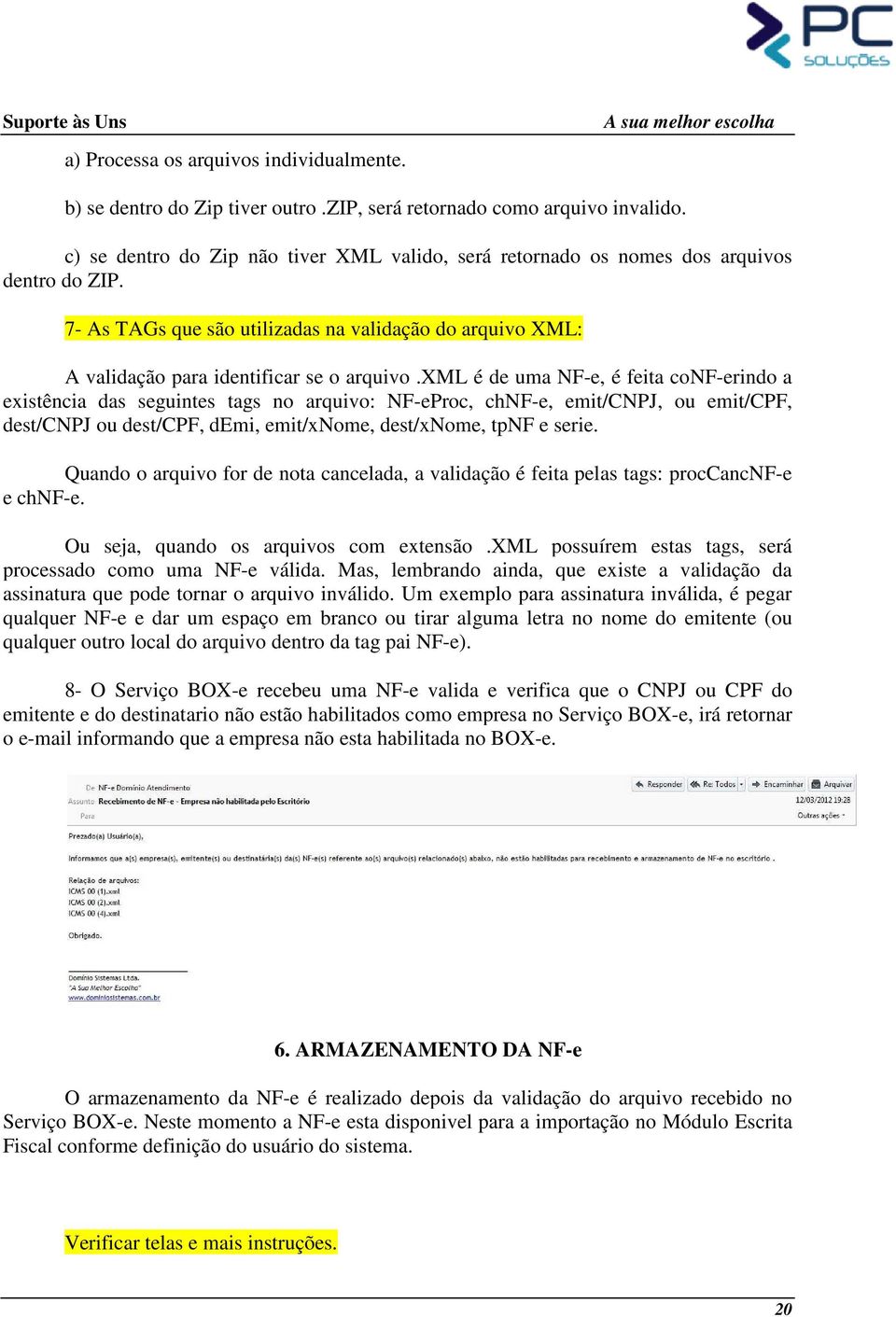 xml é de uma NF-e, é feita conf-erindo a existência das seguintes tags no arquivo: NF-eProc, chnf-e, emit/cnpj, ou emit/cpf, dest/cnpj ou dest/cpf, demi, emit/xnome, dest/xnome, tpnf e serie.