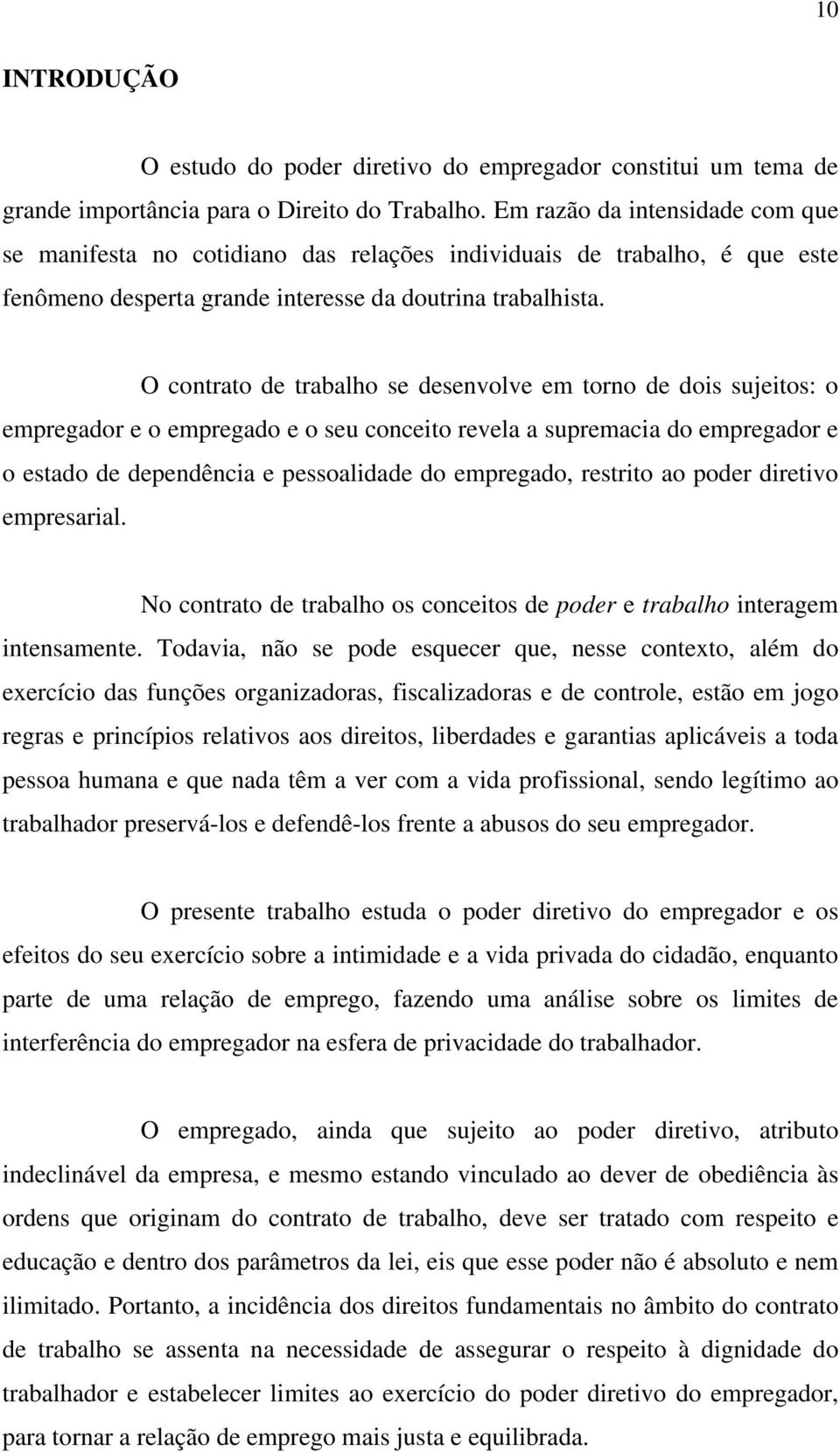 O contrato de trabalho se desenvolve em torno de dois sujeitos: o empregador e o empregado e o seu conceito revela a supremacia do empregador e o estado de dependência e pessoalidade do empregado,