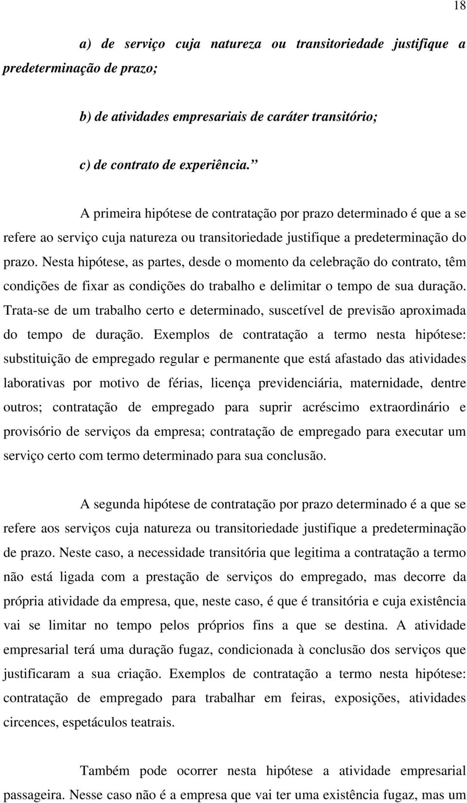 Nesta hipótese, as partes, desde o momento da celebração do contrato, têm condições de fixar as condições do trabalho e delimitar o tempo de sua duração.