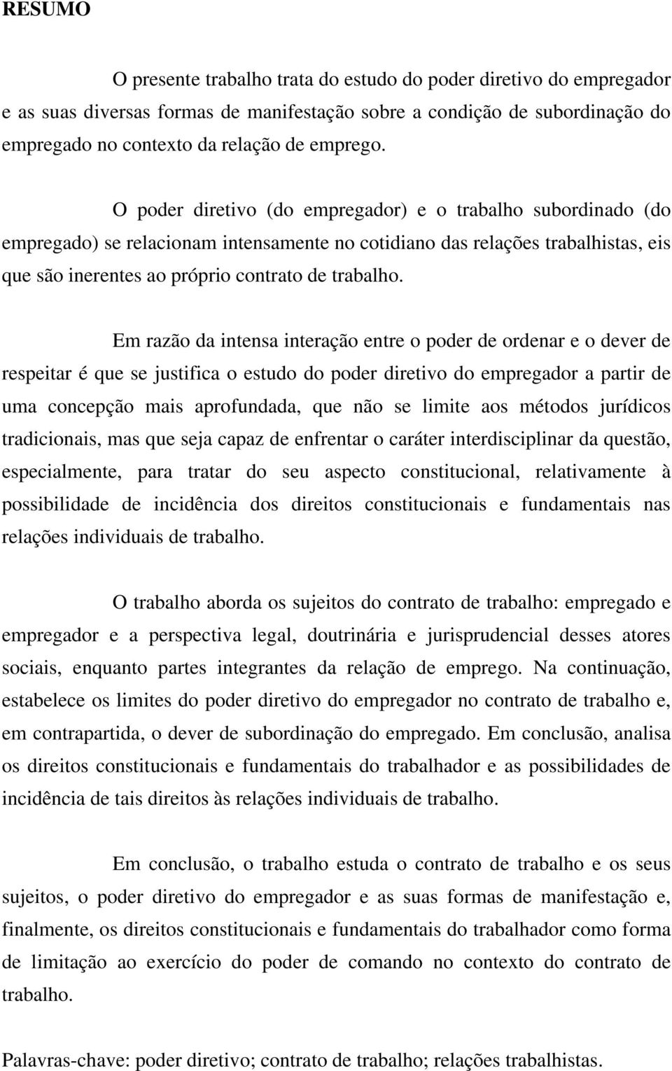 Em razão da intensa interação entre o poder de ordenar e o dever de respeitar é que se justifica o estudo do poder diretivo do empregador a partir de uma concepção mais aprofundada, que não se limite