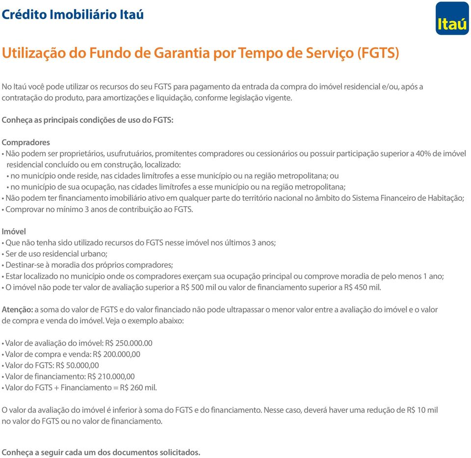 Conheça as principais condições de uso do FGTS: Compradores Não podem ser proprietários, usufrutuários, promitentes compradores ou cessionários ou possuir participação superior a 40% de imóvel