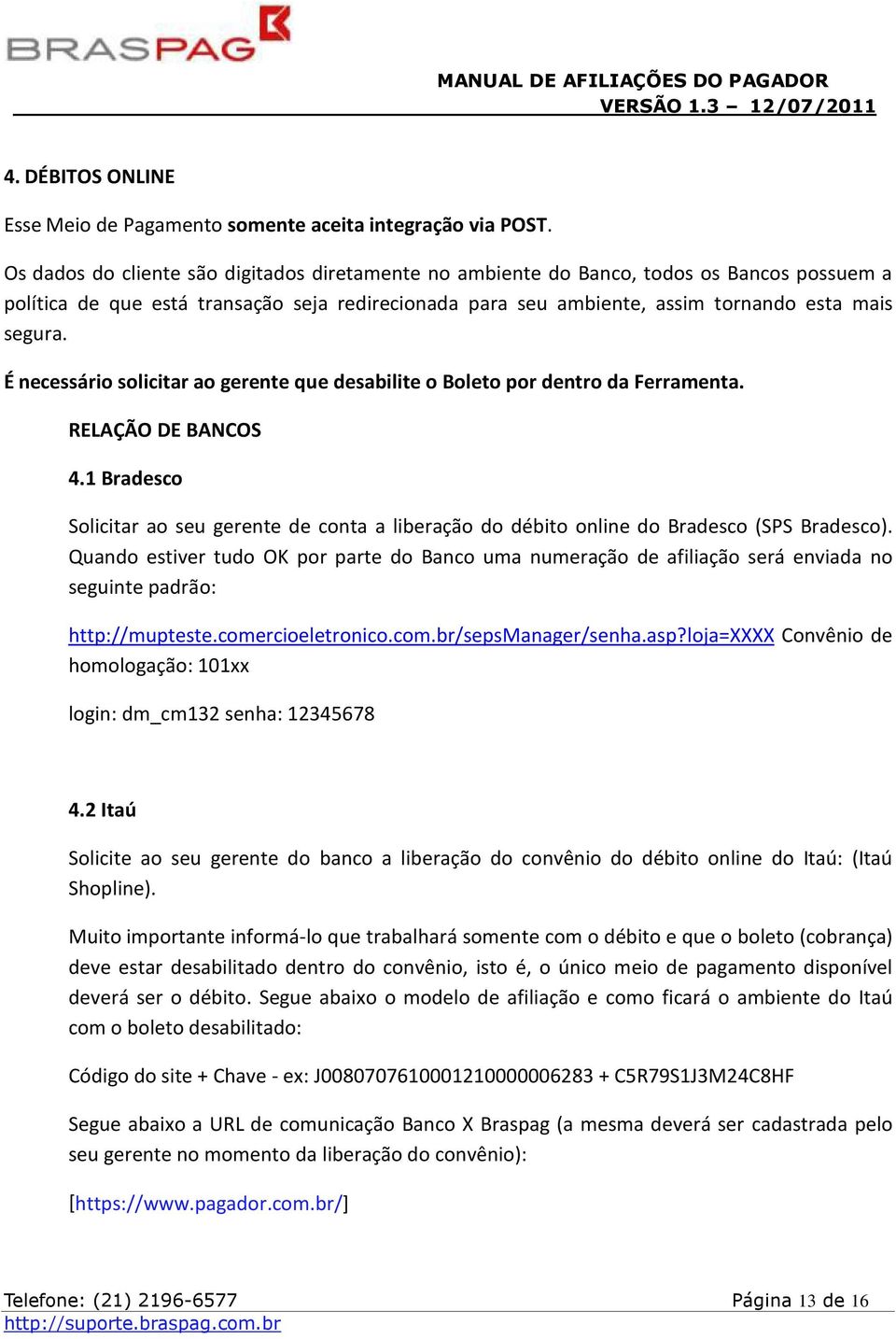 É necessário solicitar ao gerente que desabilite o Boleto por dentro da Ferramenta. RELAÇÃO DE BANCOS 4.