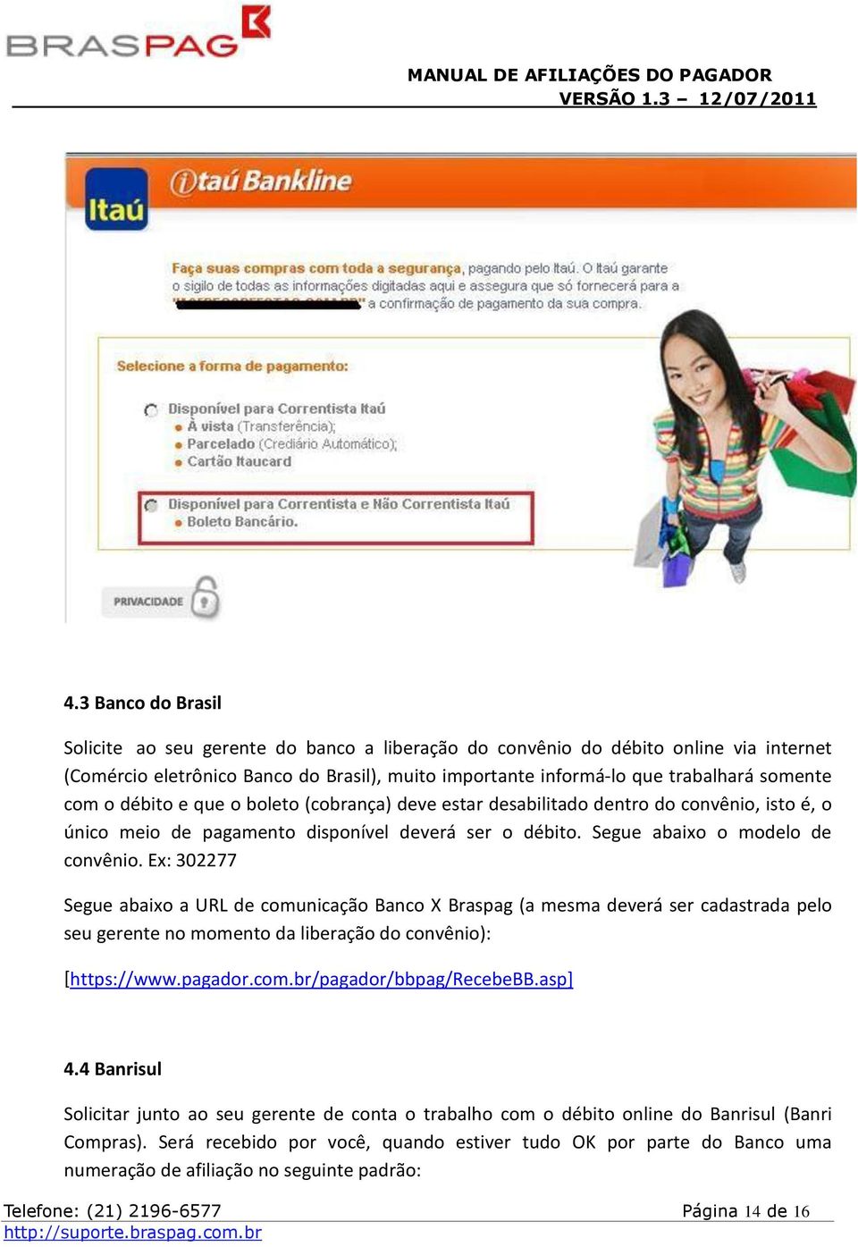 Ex: 302277 Segue abaixo a URL de comunicação Banco X Braspag (a mesma deverá ser cadastrada pelo seu gerente no momento da liberação do convênio): [https://www.pagador.com.br/pagador/bbpag/recebebb.