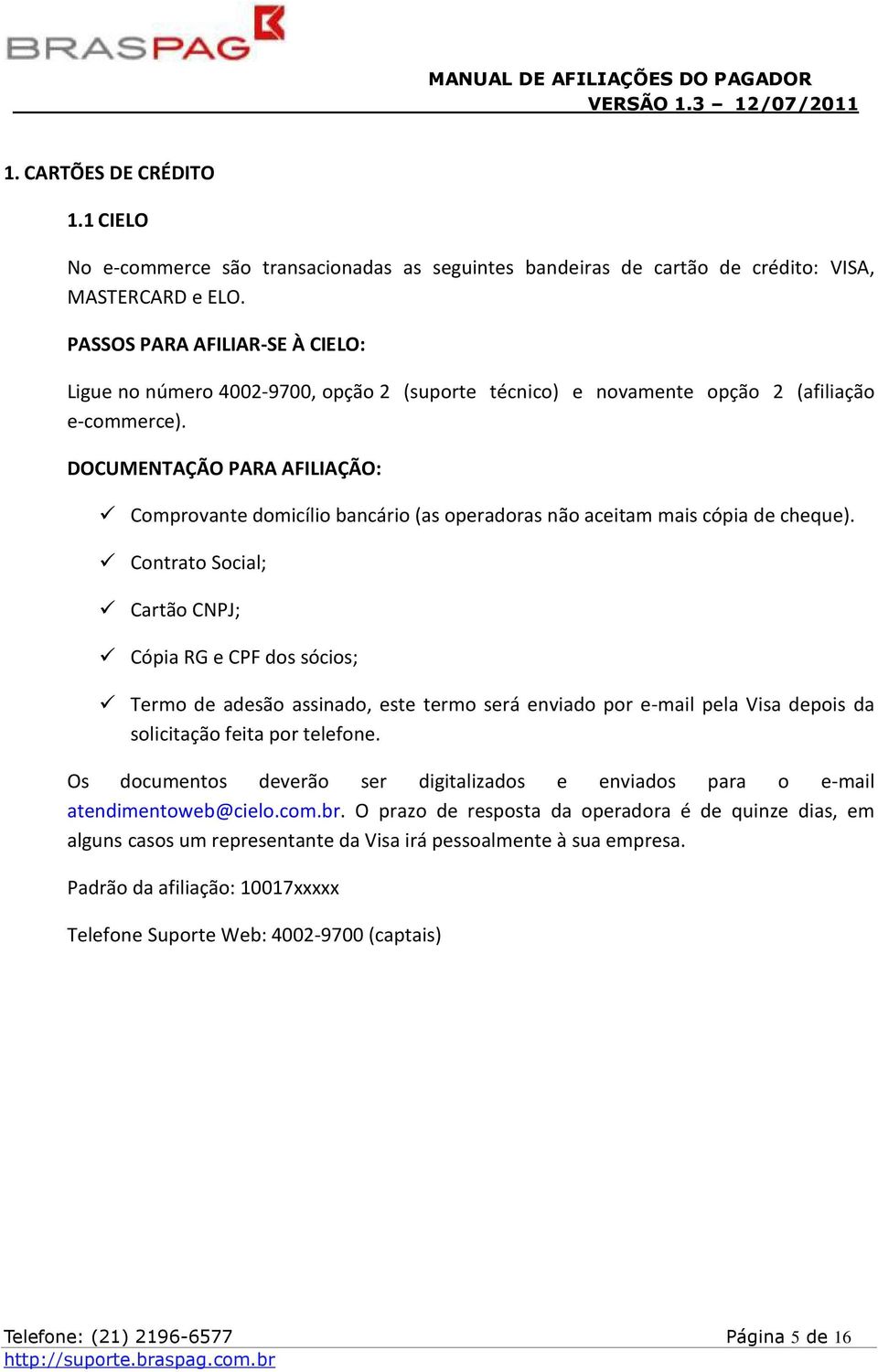 DOCUMENTAÇÃO PARA AFILIAÇÃO: Comprovante domicílio bancário (as operadoras não aceitam mais cópia de cheque).