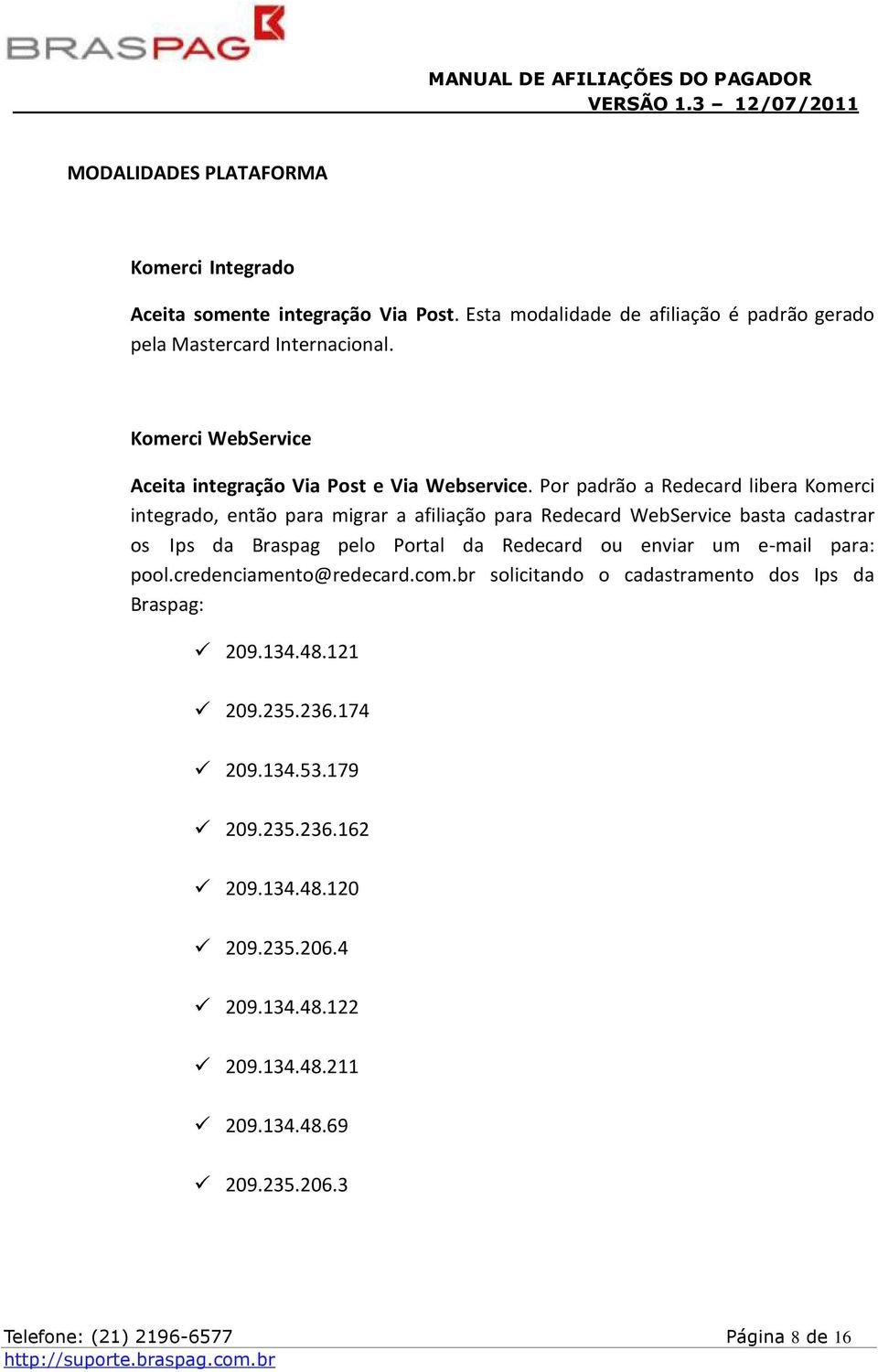 Por padrão a Redecard libera Komerci integrado, então para migrar a afiliação para Redecard WebService basta cadastrar os Ips da Braspag pelo Portal da Redecard ou