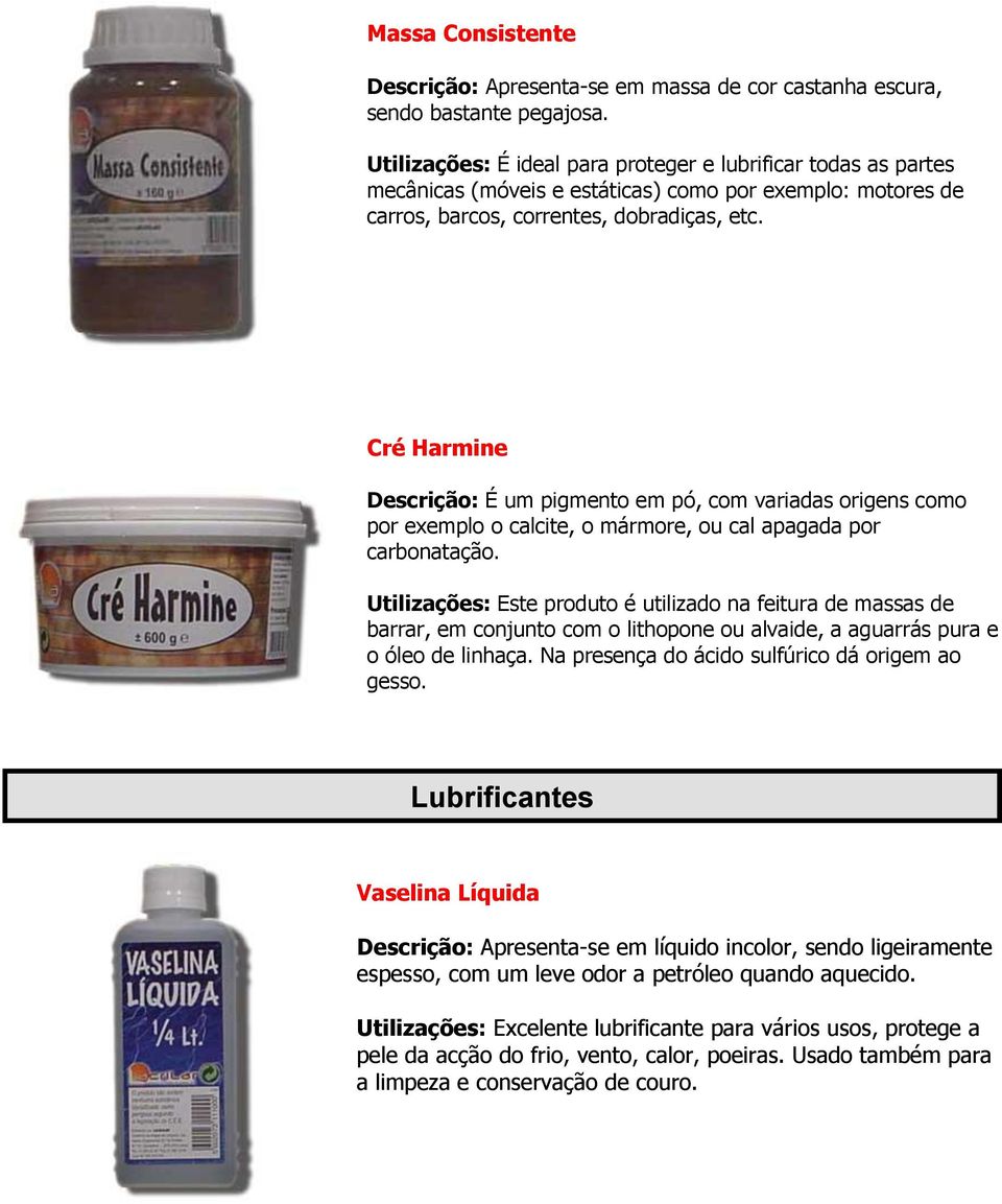 Cré Harmine Descrição: É um pigmento em pó, com variadas origens como por exemplo o calcite, o mármore, ou cal apagada por carbonatação.