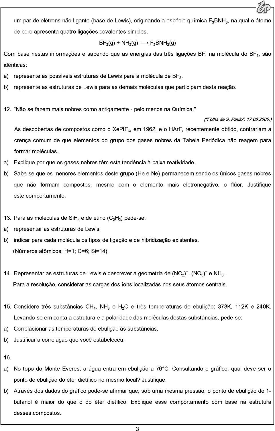 molécula de BFƒ. b) represente as estruturas de Lewis para as demais moléculas que participam desta reação. 12. "Não se fazem mais nobres como antigamente - pelo menos na Química." ("Folha de S.