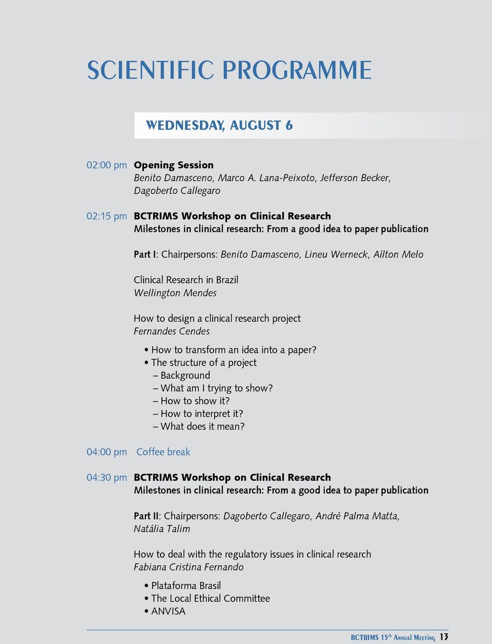 Damasceno, Lineu Werneck, Aílton Melo Clinical Research in Brazil Wellington Mendes How to design a clinical research project Fernandes Cendes 04:00 pm Coffee break How to transform an idea into a