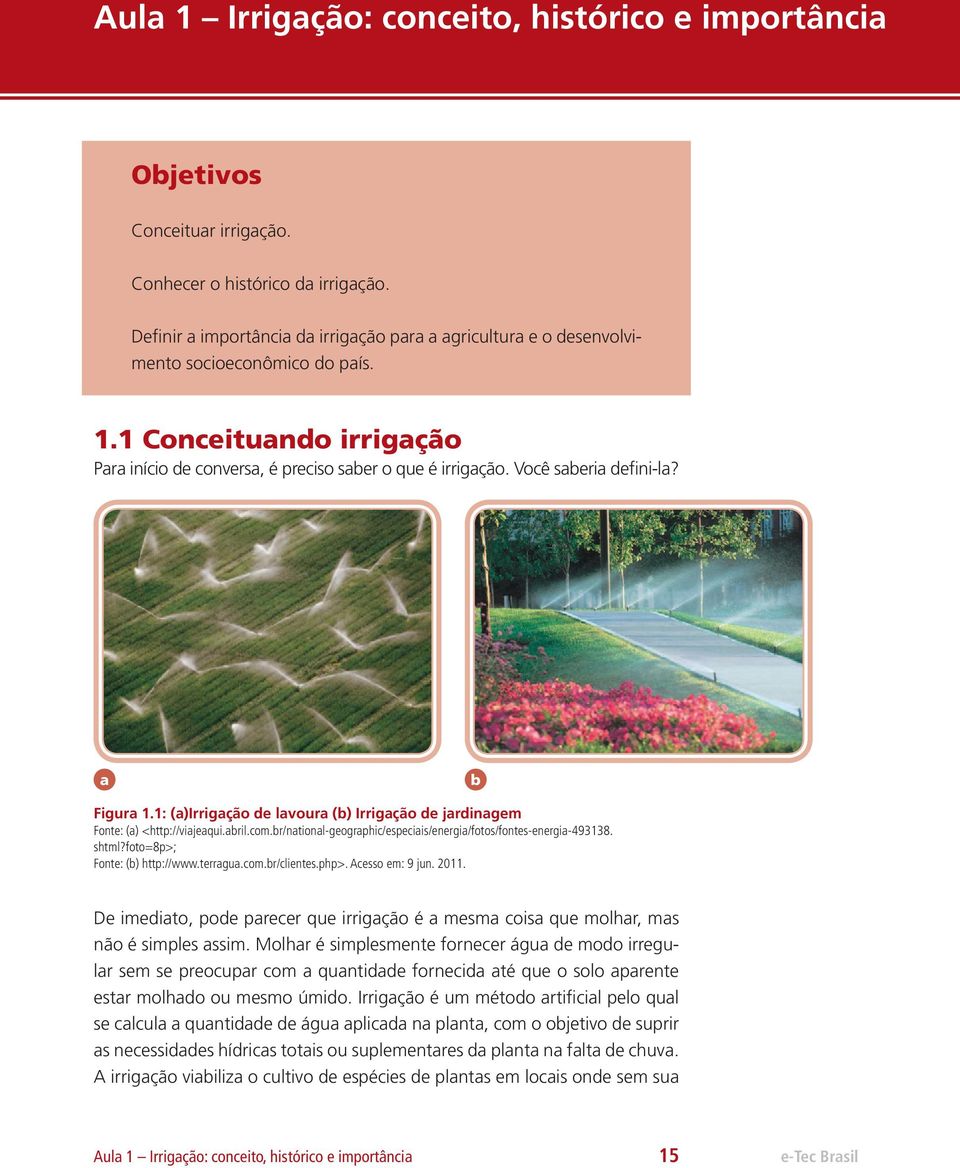 Você saberia defini-la? a b Figura 1.1: (a)irrigação de lavoura (b) Irrigação de jardinagem Fonte: (a) <http://viajeaqui.abril.com.br/national-geographic/especiais/energia/fotos/fontes-energia-493138.