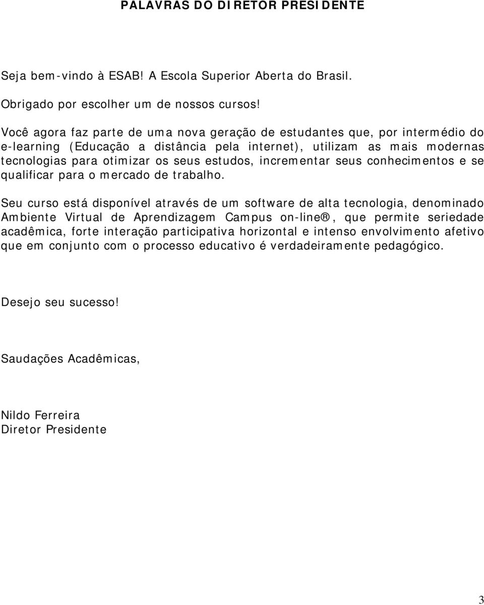 incrementar seus conhecimentos e se qualificar para o mercado de trabalho.