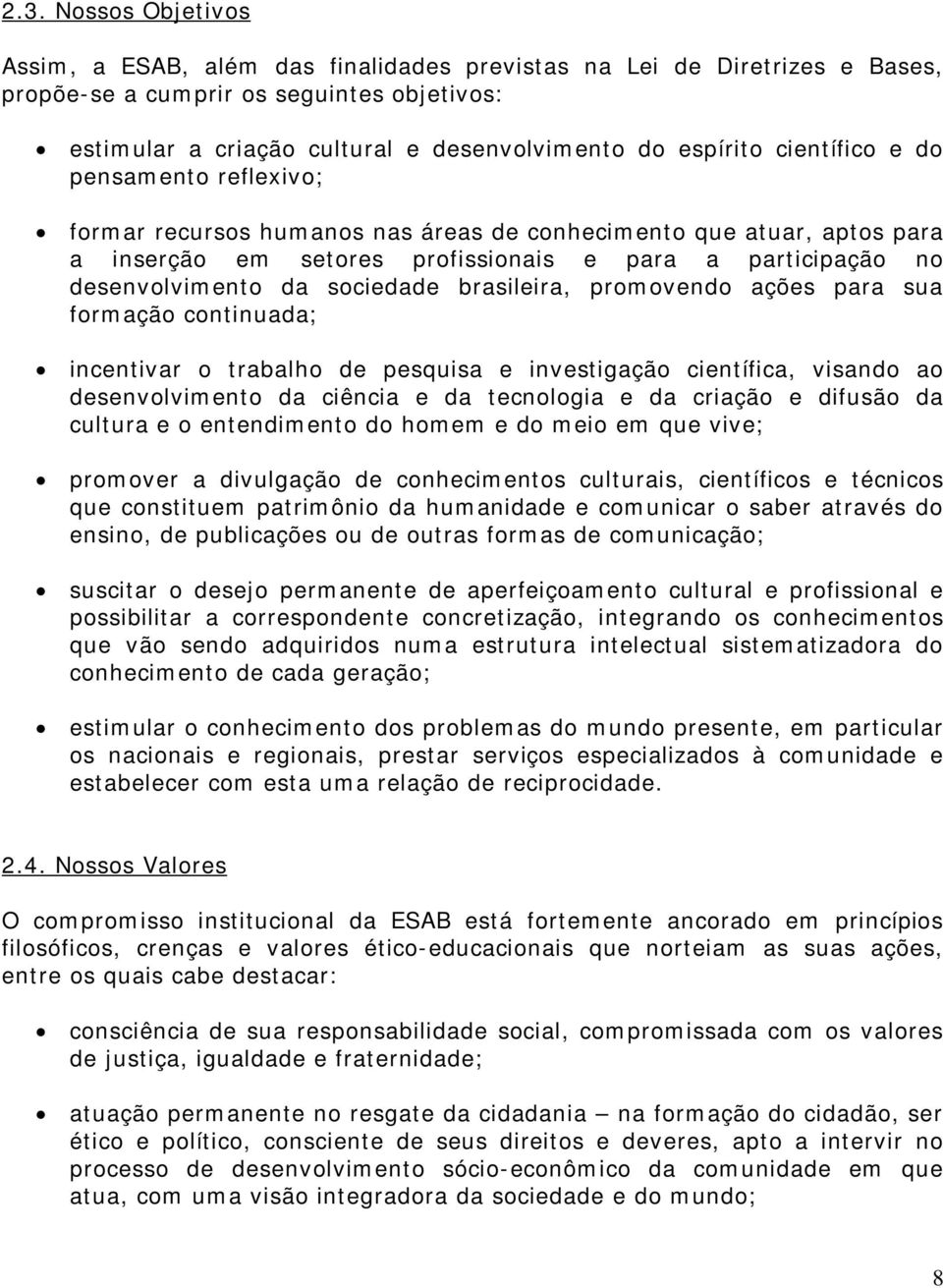 sociedade brasileira, promovendo ações para sua formação continuada; incentivar o trabalho de pesquisa e investigação científica, visando ao desenvolvimento da ciência e da tecnologia e da criação e