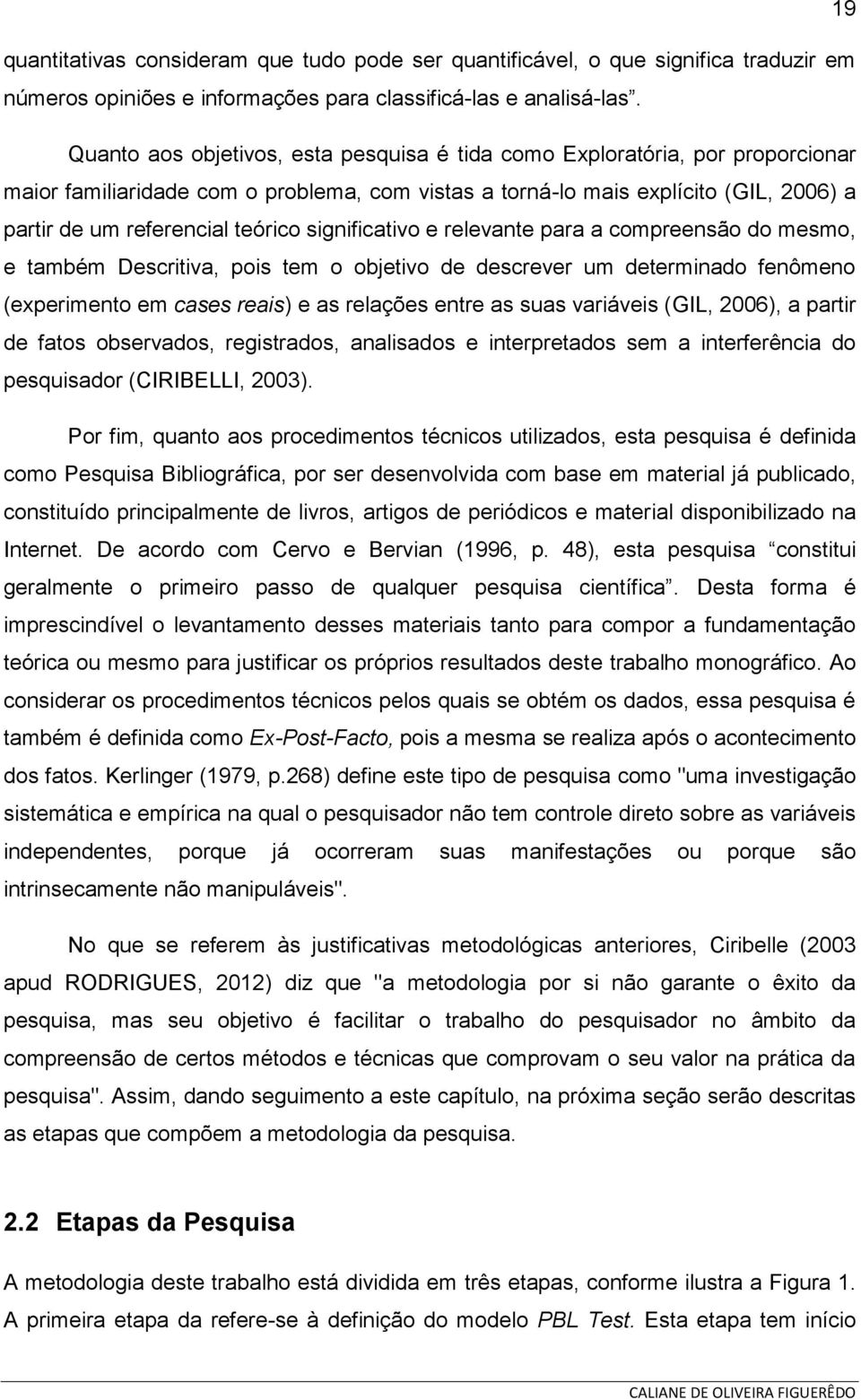 significativo e relevante para a compreensão do mesmo, e também Descritiva, pois tem o objetivo de descrever um determinado fenômeno (experimento em cases reais) e as relações entre as suas variáveis