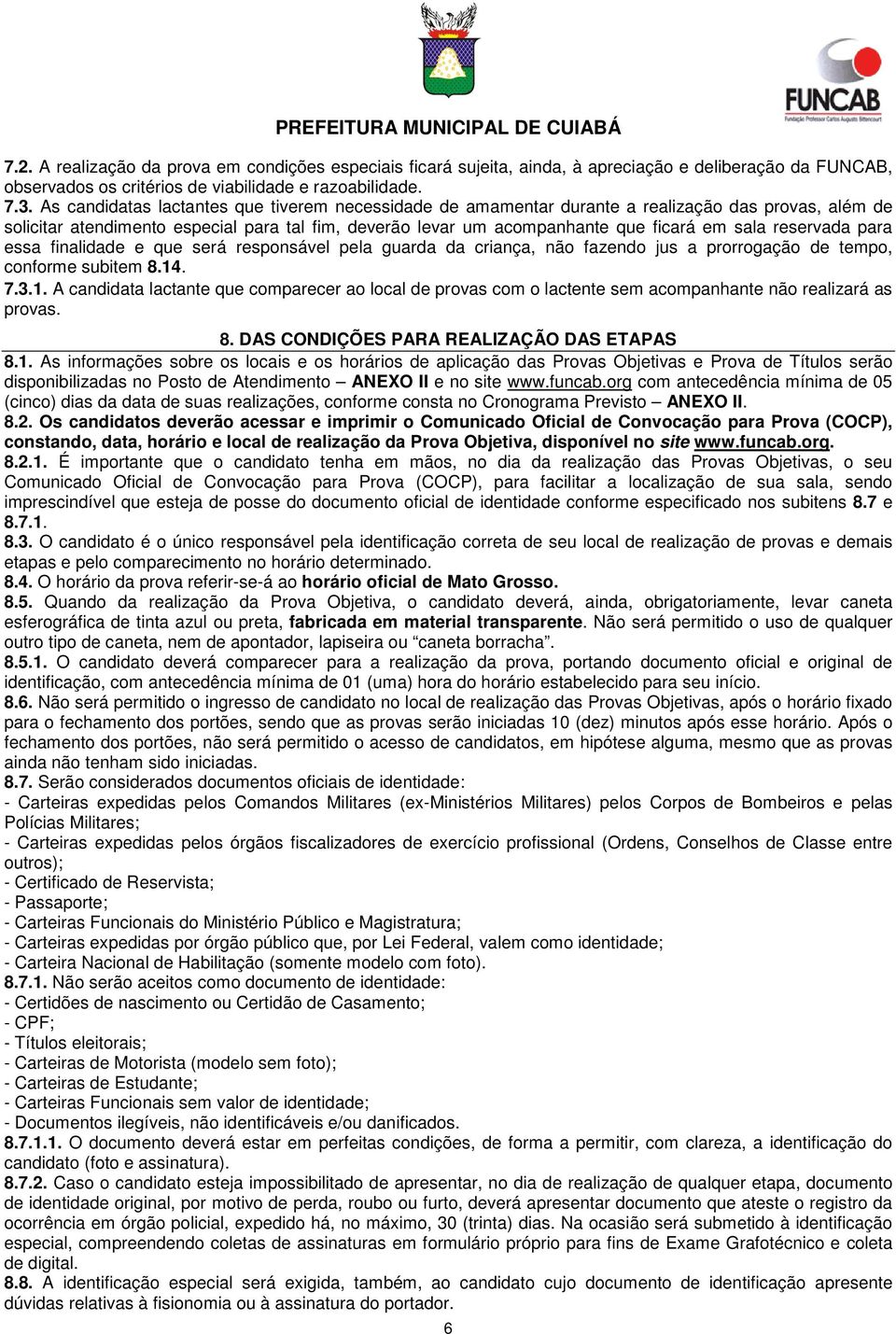 reservada para essa finalidade e que será responsável pela guarda da criança, não fazendo jus a prorrogação de tempo, conforme subitem 8.14