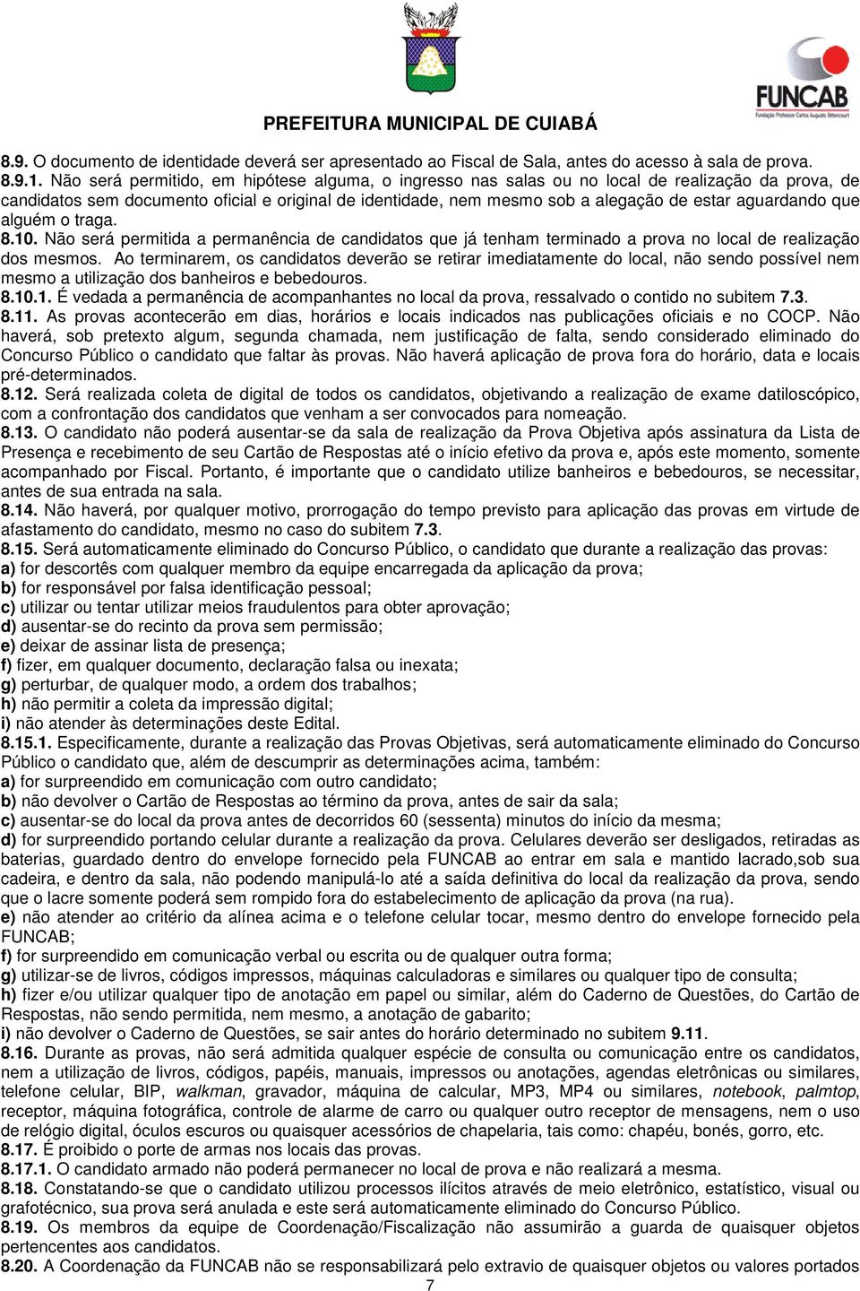 aguardando que alguém o traga. 8.10. Não será permitida a permanência de candidatos que já tenham terminado a prova no local de realização dos mesmos.