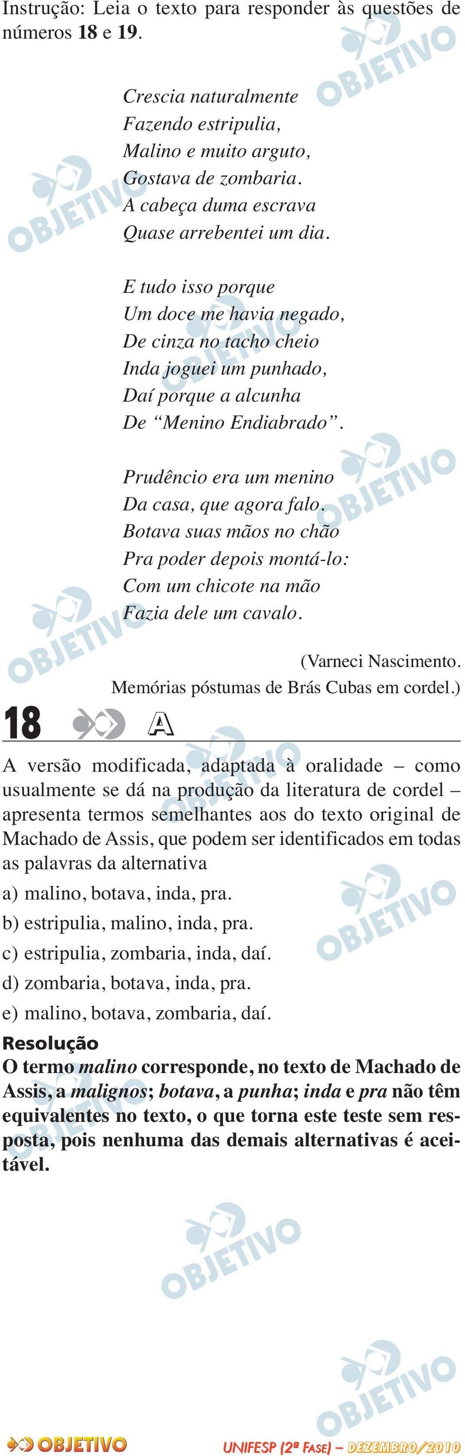 Prudêncio era um menino Da casa, que agora falo. Botava suas mãos no chão Pra poder depois montá-lo: Com um chicote na mão Fazia dele um cavalo. (Varneci Nascimento.