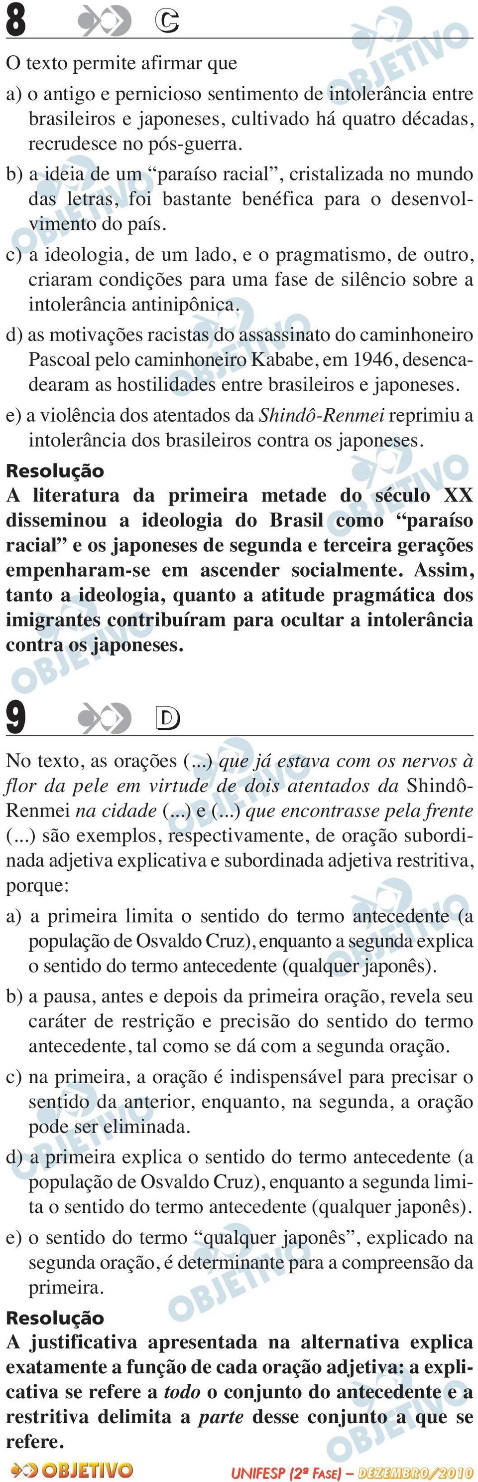 c) a ideologia, de um lado, e o pragmatismo, de outro, criaram condições para uma fase de silêncio sobre a intolerância antinipônica.