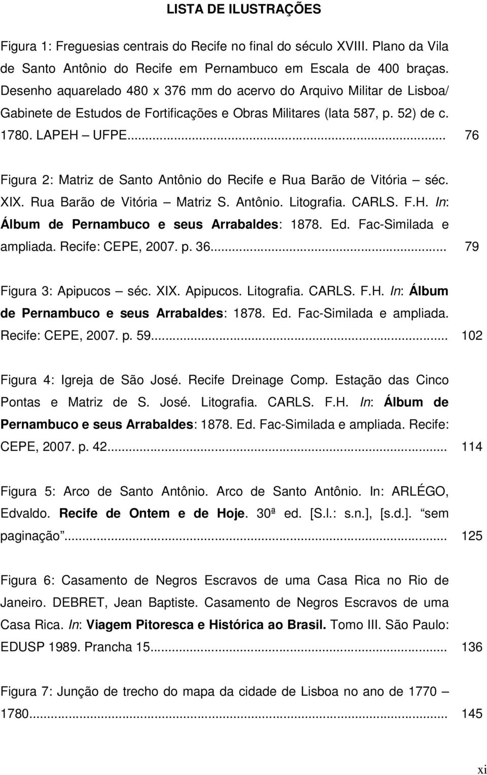 .. 76 Figura 2: Matriz de Santo Antônio do Recife e Rua Barão de Vitória séc. XIX. Rua Barão de Vitória Matriz S. Antônio. Litografia. CARLS. F.H. In: Álbum de Pernambuco e seus Arrabaldes: 1878. Ed.