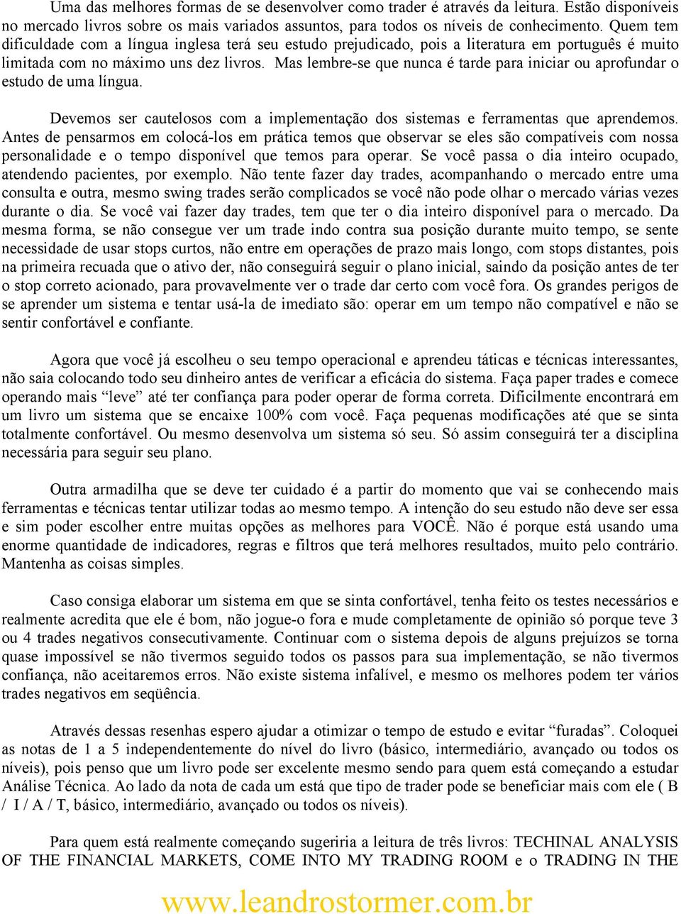 Mas lembre-se que nunca é tarde para iniciar ou aprofundar o estudo de uma língua. Devemos ser cautelosos com a implementação dos sistemas e ferramentas que aprendemos.