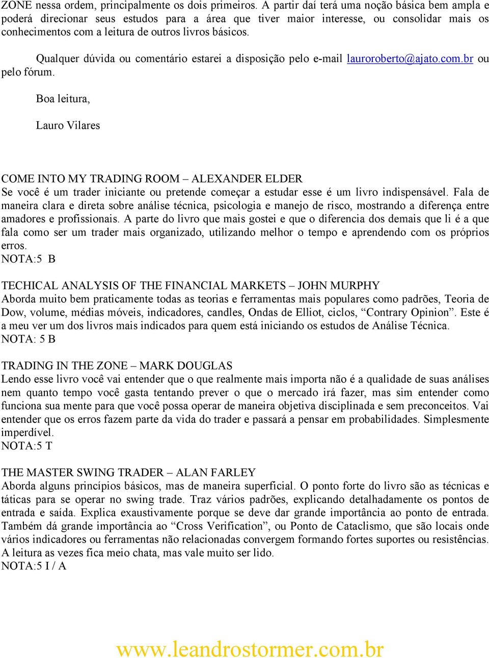 Qualquer dúvida ou comentário estarei a disposição pelo e-mail lauroroberto@ajato.com.br ou pelo fórum.