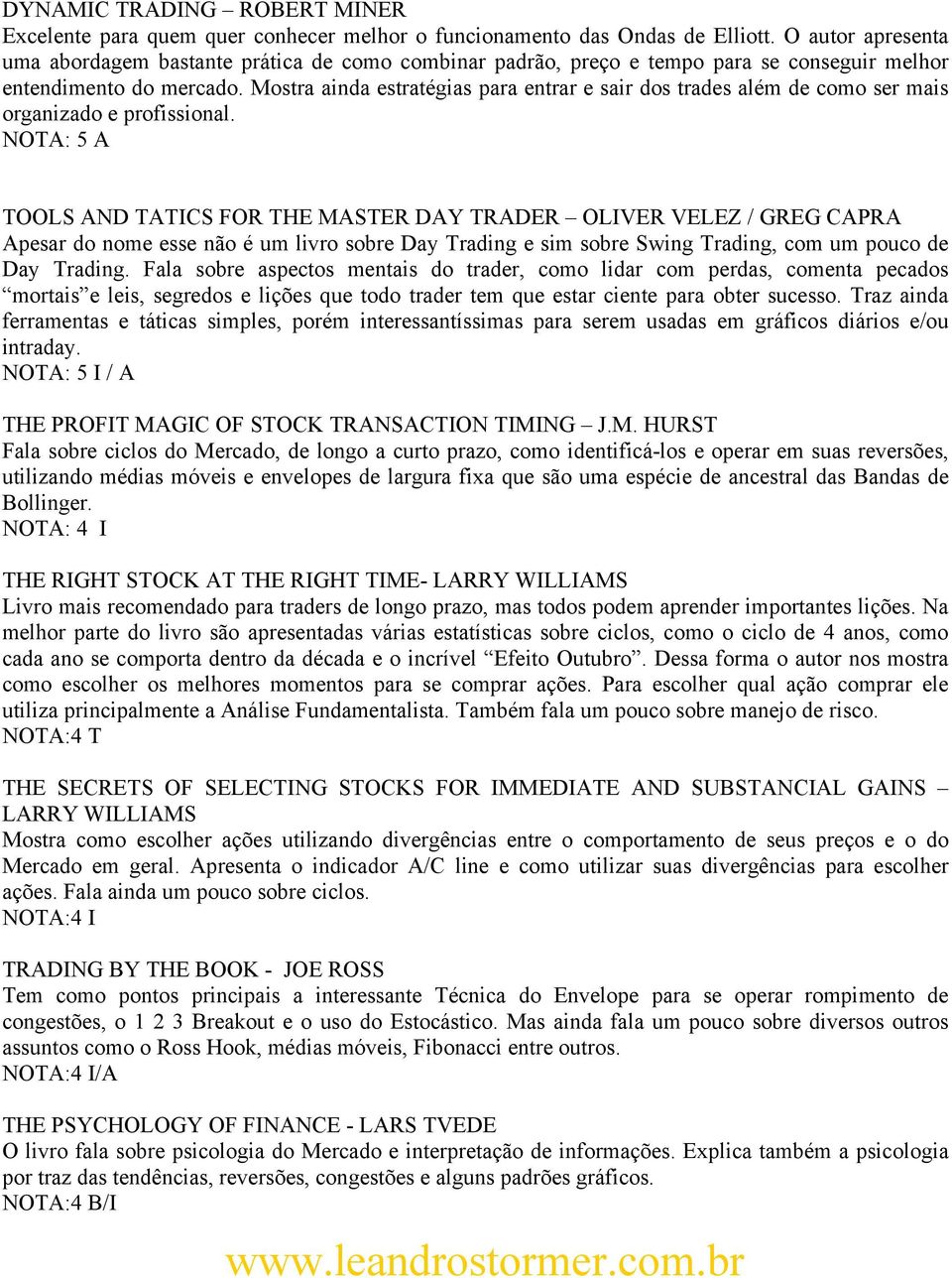 Mostra ainda estratégias para entrar e sair dos trades além de como ser mais organizado e profissional.