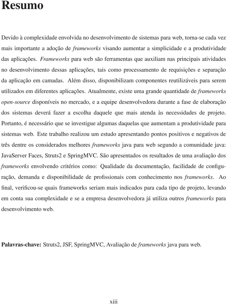 Além disso, disponibilizam componentes reutilizáveis para serem utilizados em diferentes aplicações.