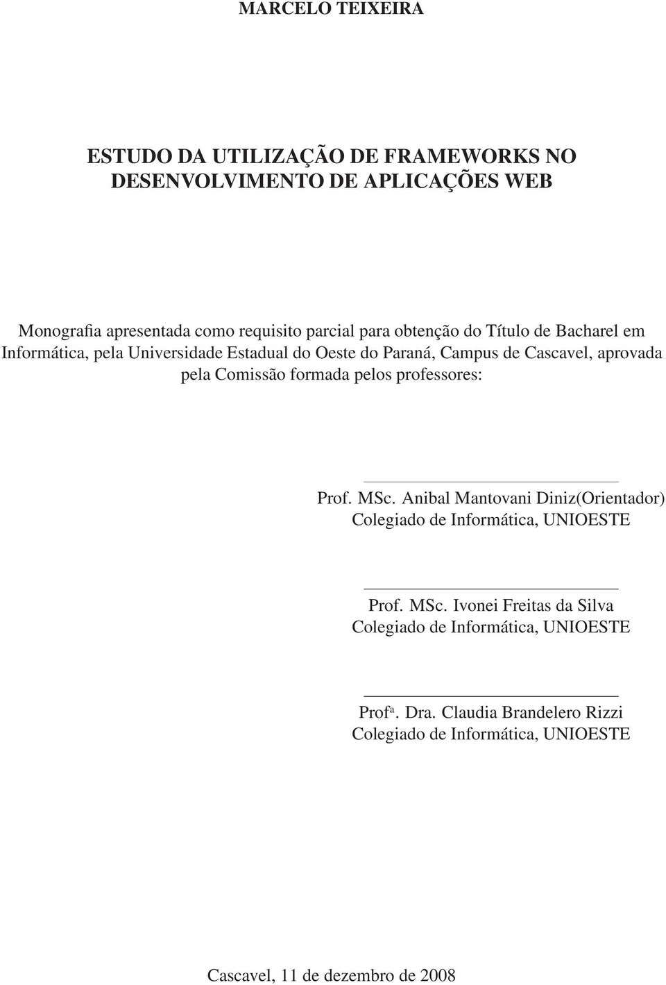 formada pelos professores: Prof. MSc. Anibal Mantovani Diniz(Orientador) Colegiado de Informática, UNIOESTE Prof. MSc. Ivonei Freitas da Silva Colegiado de Informática, UNIOESTE Prof a.