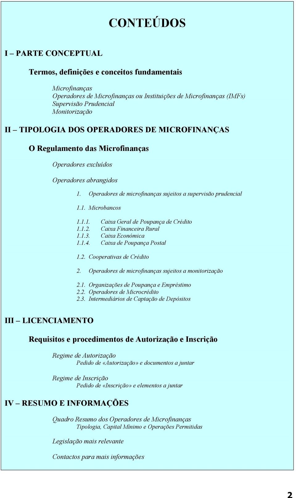 1.1. Caixa Geral de Poupança de Crédito 1.1.2. Caixa Financeira Rural 1.1.3. Caixa Económica 1.1.4. Caixa de Poupança Postal 1.2. Cooperativas de Crédito 2.