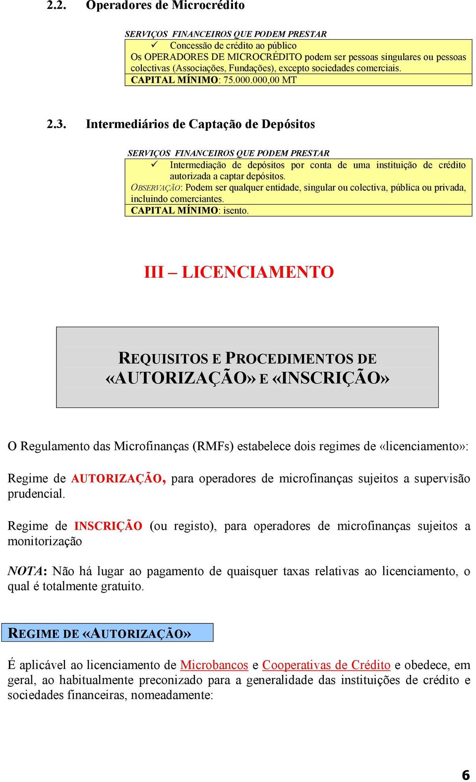 Intermediários de Captação de Depósitos SERVIÇOS FINANCEIROS QUE PODEM PRESTAR Intermediação de depósitos por conta de uma instituição de crédito autorizada a captar depósitos.