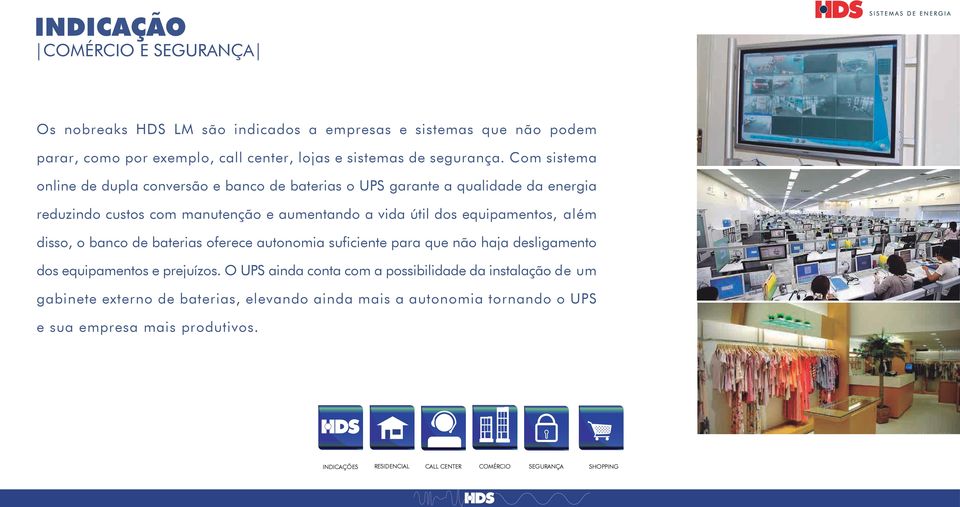 além disso, o banco de baterias oferece autonomia suficiente para que não haja desligamento dos equipamentos e prejuízos.