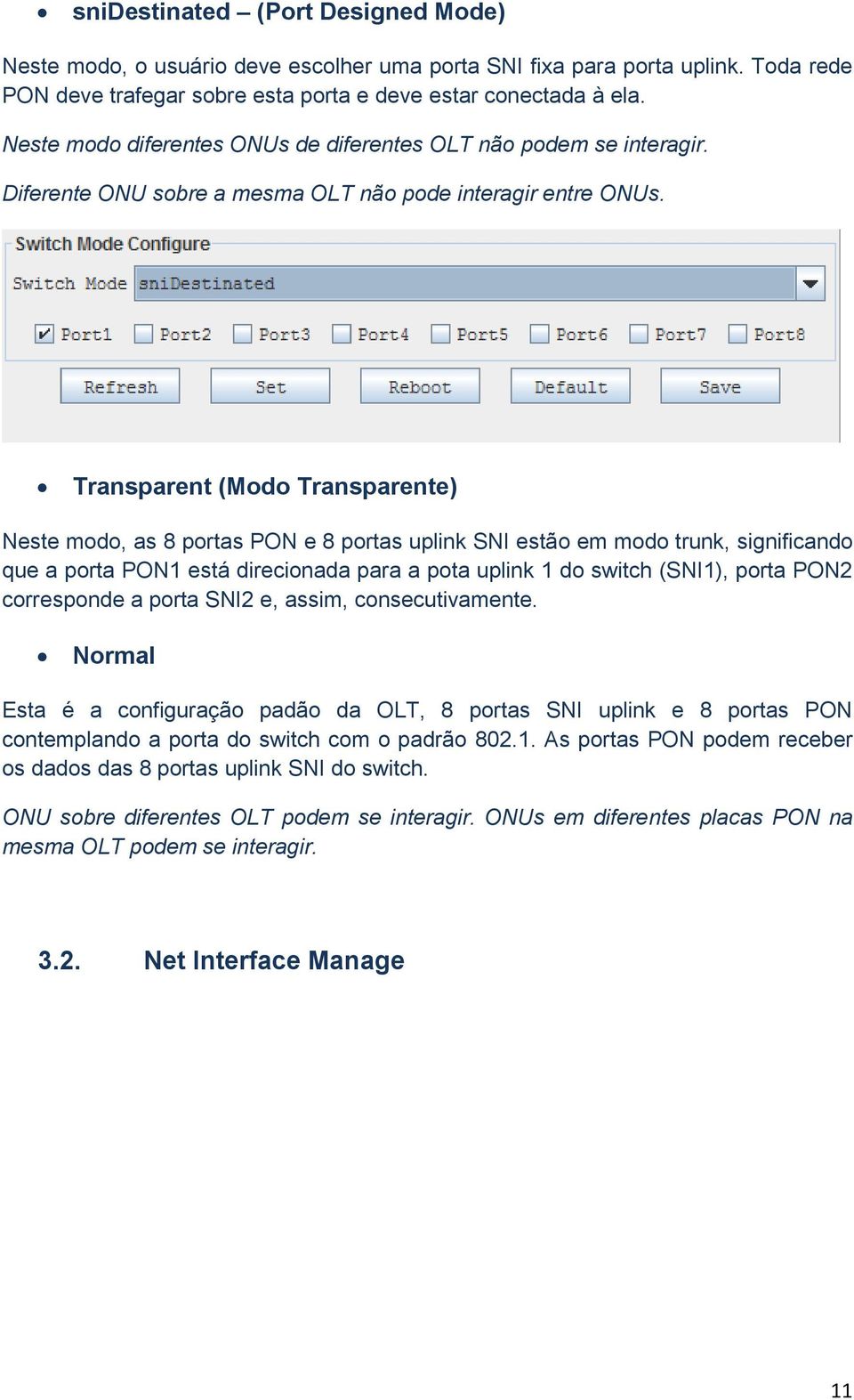 Transparent (Modo Transparente) Neste modo, as 8 portas PON e 8 portas uplink SNI estão em modo trunk, significando que a porta PON1 está direcionada para a pota uplink 1 do switch (SNI1), porta PON2