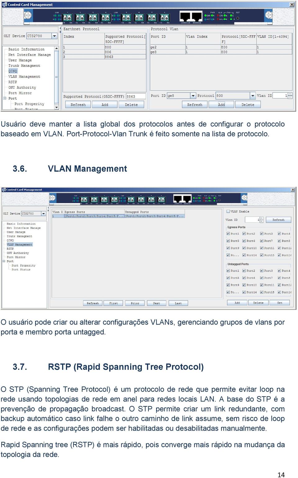 RSTP (Rapid Spanning Tree Protocol) O STP (Spanning Tree Protocol) é um protocolo de rede que permite evitar loop na rede usando topologias de rede em anel para redes locais LAN.