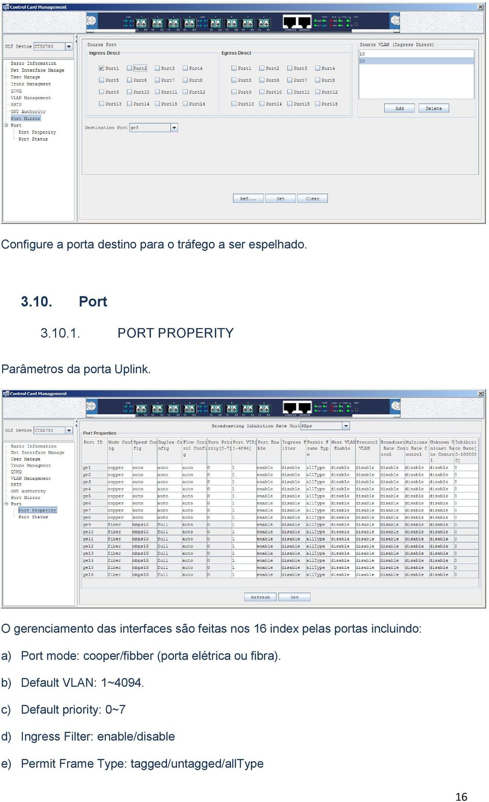 O gerenciamento das interfaces são feitas nos 16 index pelas portas incluindo: a) Port mode: