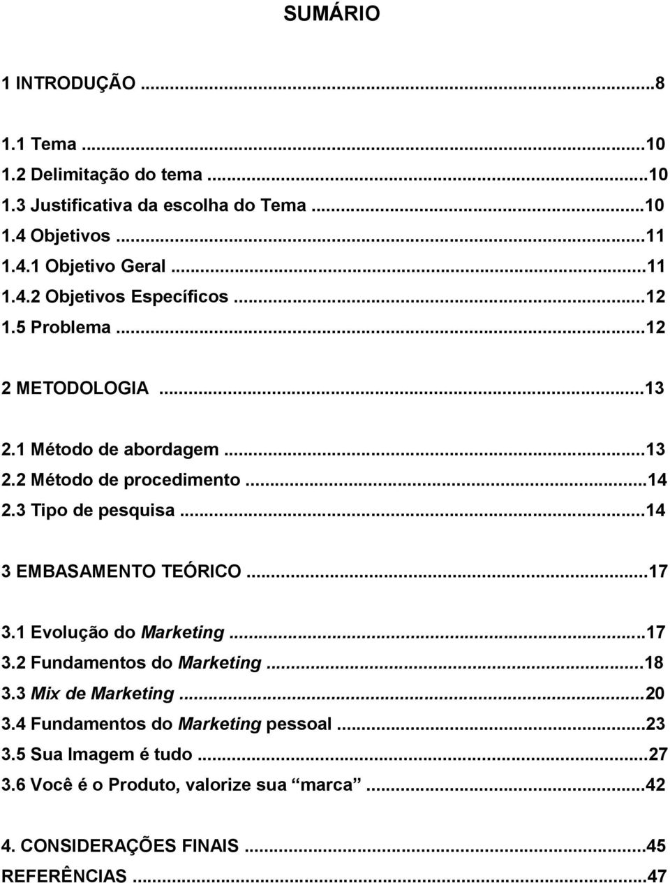 3 Tipo de pesquisa...14 3 EMBASAMENTO TEÓRICO...17 3.1 Evolução do Marketing...17 3.2 Fundamentos do Marketing...18 3.3 Mix de Marketing...20 3.