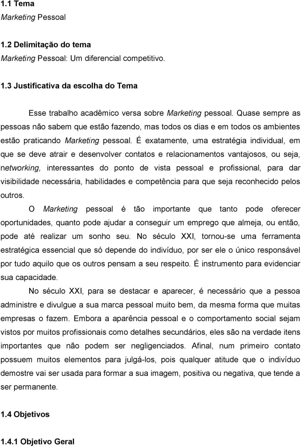 É exatamente, uma estratégia individual, em que se deve atrair e desenvolver contatos e relacionamentos vantajosos, ou seja, networking, interessantes do ponto de vista pessoal e profissional, para