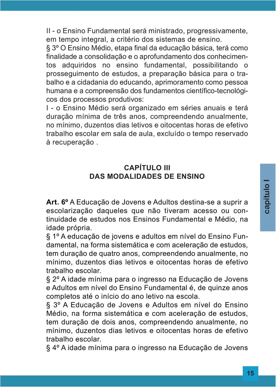 estudos, a preparação básica para o trabalho e a cidadania do educando, aprimoramento como pessoa humana e a compreensão dos fundamentos científico-tecnológicos dos processos produtivos: I - o Ensino